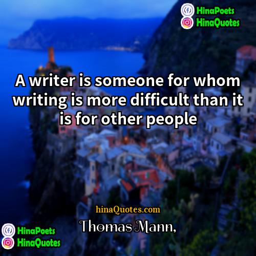 Thomas Mann Quotes | A writer is someone for whom writing